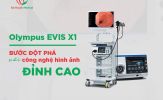 Đột phá trong chẩn đoán nội soi: Giới thiệu hệ thống Olympus Evis X1